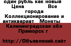 один рубль как новый › Цена ­ 150 000 - Все города Коллекционирование и антиквариат » Монеты   . Калининградская обл.,Приморск г.